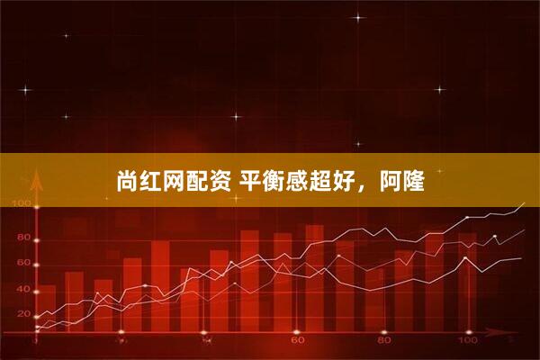 尚红网配资 平衡感超好，阿隆